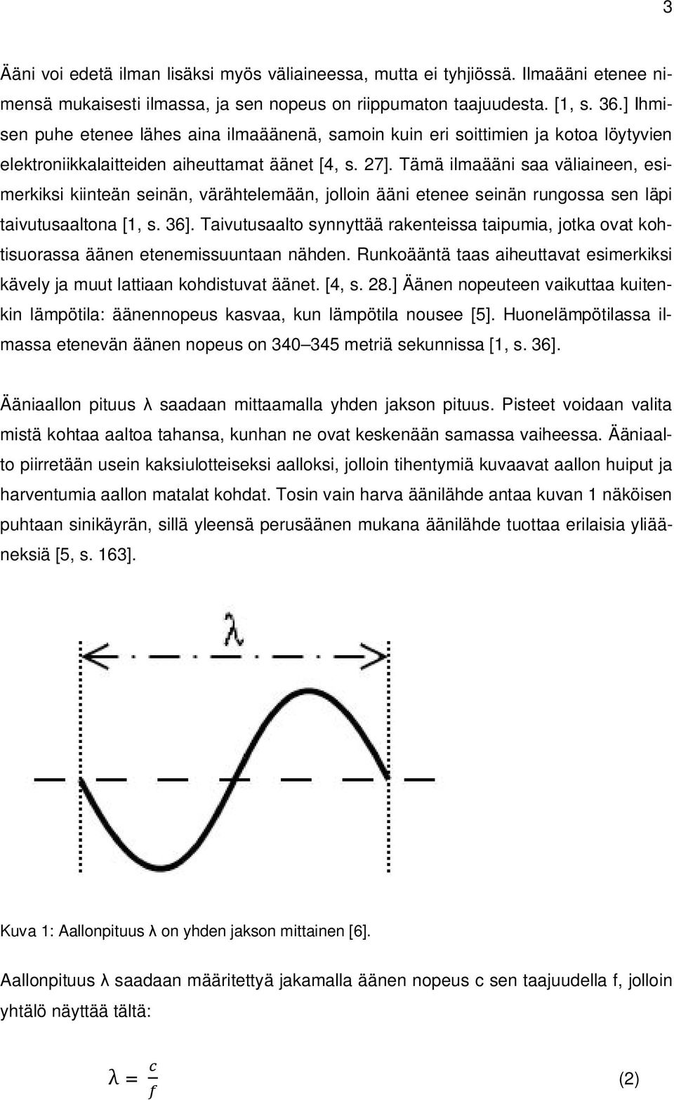 Tämä ilmaääni saa väliaineen, esimerkiksi kiinteän seinän, värähtelemään, jolloin ääni etenee seinän rungossa sen läpi taivutusaaltona [1, s. 36].