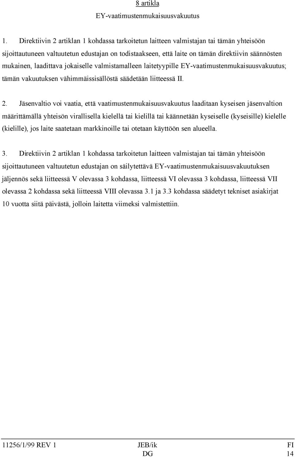 laadittava jokaiselle valmistamalleen laitetyypille EY-vaatimustenmukaisuusvakuutus; tämän vakuutuksen vähimmäissisällöstä säädetään liitteessä II. 2.