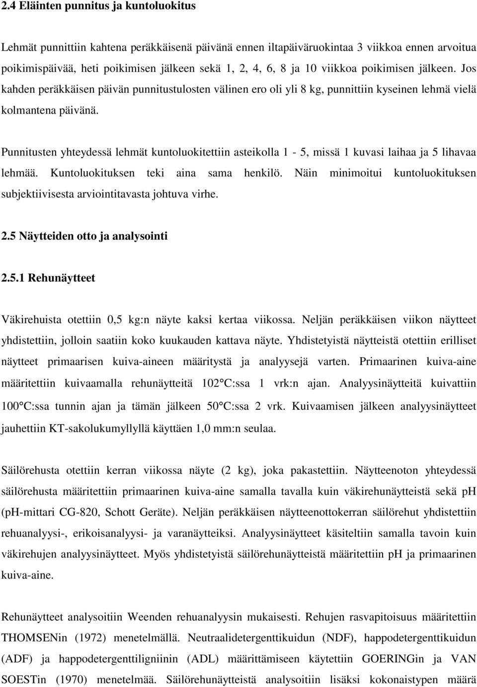 Punnitusten yhteydessä lehmät kuntoluokitettiin asteikolla 1-5, missä 1 kuvasi laihaa ja 5 lihavaa lehmää. Kuntoluokituksen teki aina sama henkilö.