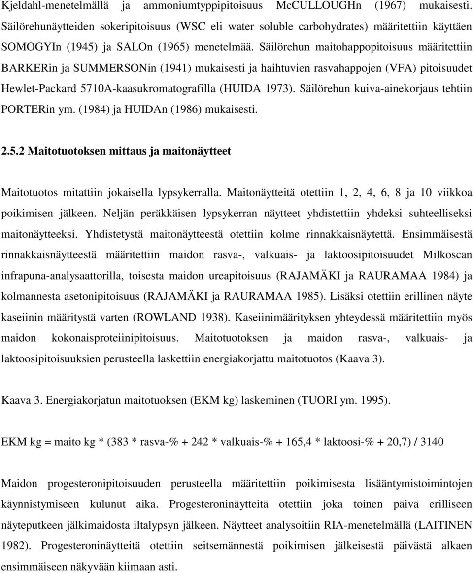 Säilörehun maitohappopitoisuus määritettiin BARKERin ja SUMMERSONin (1941) mukaisesti ja haihtuvien rasvahappojen (VFA) pitoisuudet Hewlet-Packard 5710A-kaasukromatografilla (HUIDA 1973).