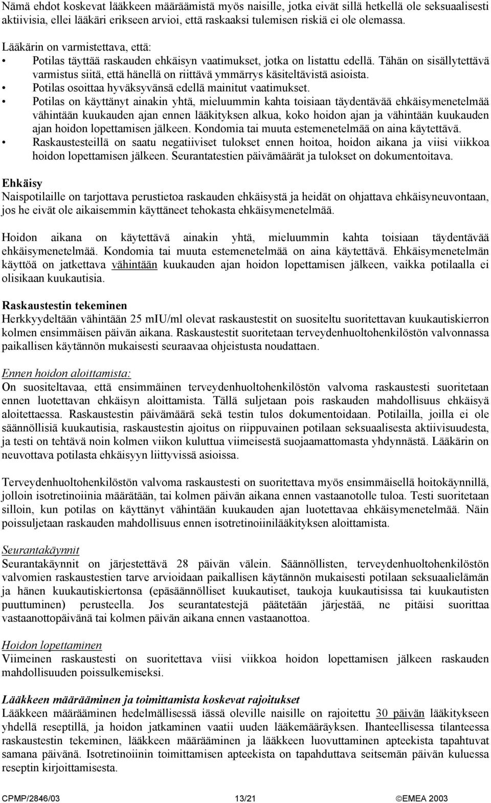 Tähän on sisällytettävä varmistus siitä, että hänellä on riittävä ymmärrys käsiteltävistä asioista. Potilas osoittaa hyväksyvänsä edellä mainitut vaatimukset.