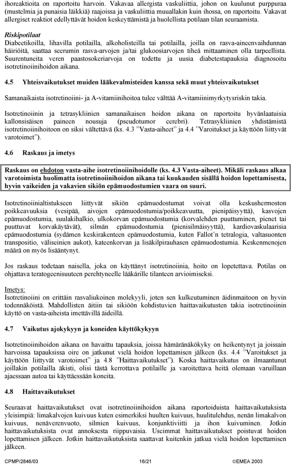 Riskipotilaat Diabeetikoilla, lihavilla potilailla, alkoholisteilla tai potilailla, joilla on rasva-aineenvaihdunnan häiriöitä, saattaa seerumin rasva-arvojen ja/tai glukoosiarvojen tiheä mittaaminen