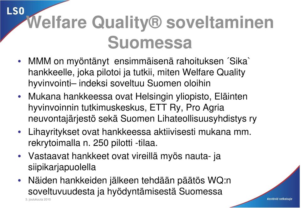 neuvontajärjestö sekä Suomen Lihateollisuusyhdistys ry Lihayritykset ovat hankkeessa aktiivisesti mukana mm. rekrytoimalla n. 250 pilotti -tilaa.