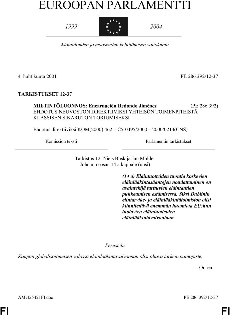 Tarkistus 12, Niels Busk ja Jan Mulder Johdanto-osan 14 a kappale (uusi) (14 a) Eläintuotteiden tuontia koskevien eläinlääkintäsääntöjen noudattaminen on avaintekijä tarttuvien eläintautien