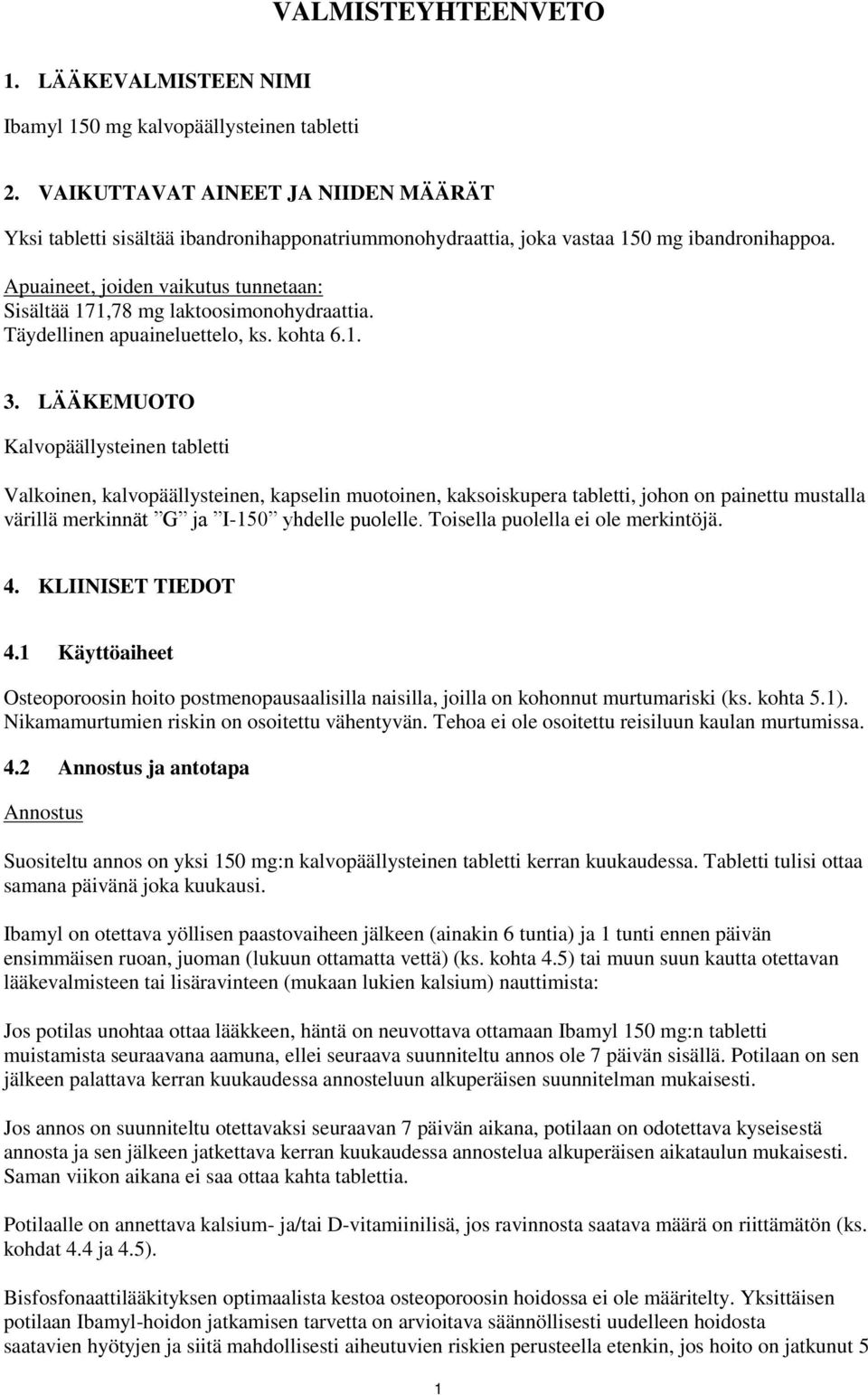 Apuaineet, joiden vaikutus tunnetaan: Sisältää 171,78 mg laktoosimonohydraattia. Täydellinen apuaineluettelo, ks. kohta 6.1. 3.