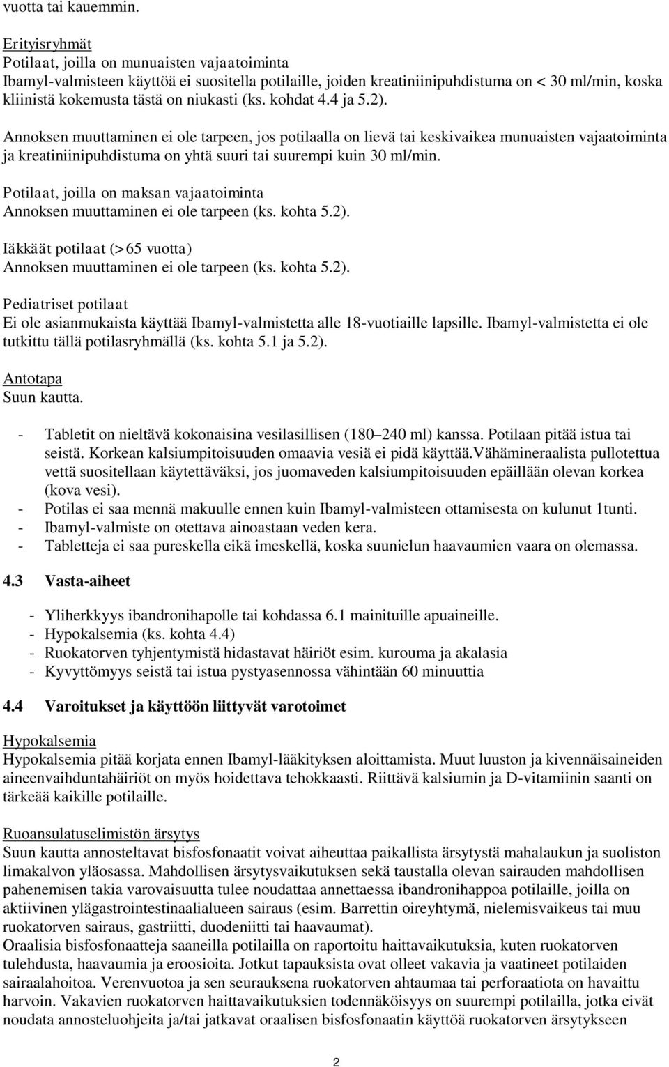 (ks. kohdat 4.4 ja 5.2). Annoksen muuttaminen ei ole tarpeen, jos potilaalla on lievä tai keskivaikea munuaisten vajaatoiminta ja kreatiniinipuhdistuma on yhtä suuri tai suurempi kuin 30 ml/min.