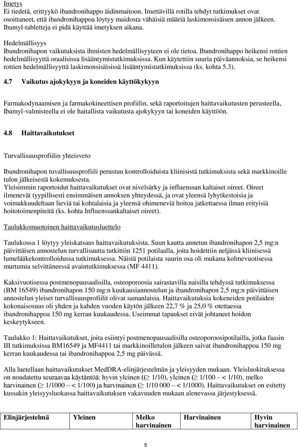 Ibandronihappo heikensi rottien hedelmällisyyttä oraalisissa lisääntymistutkimuksissa.