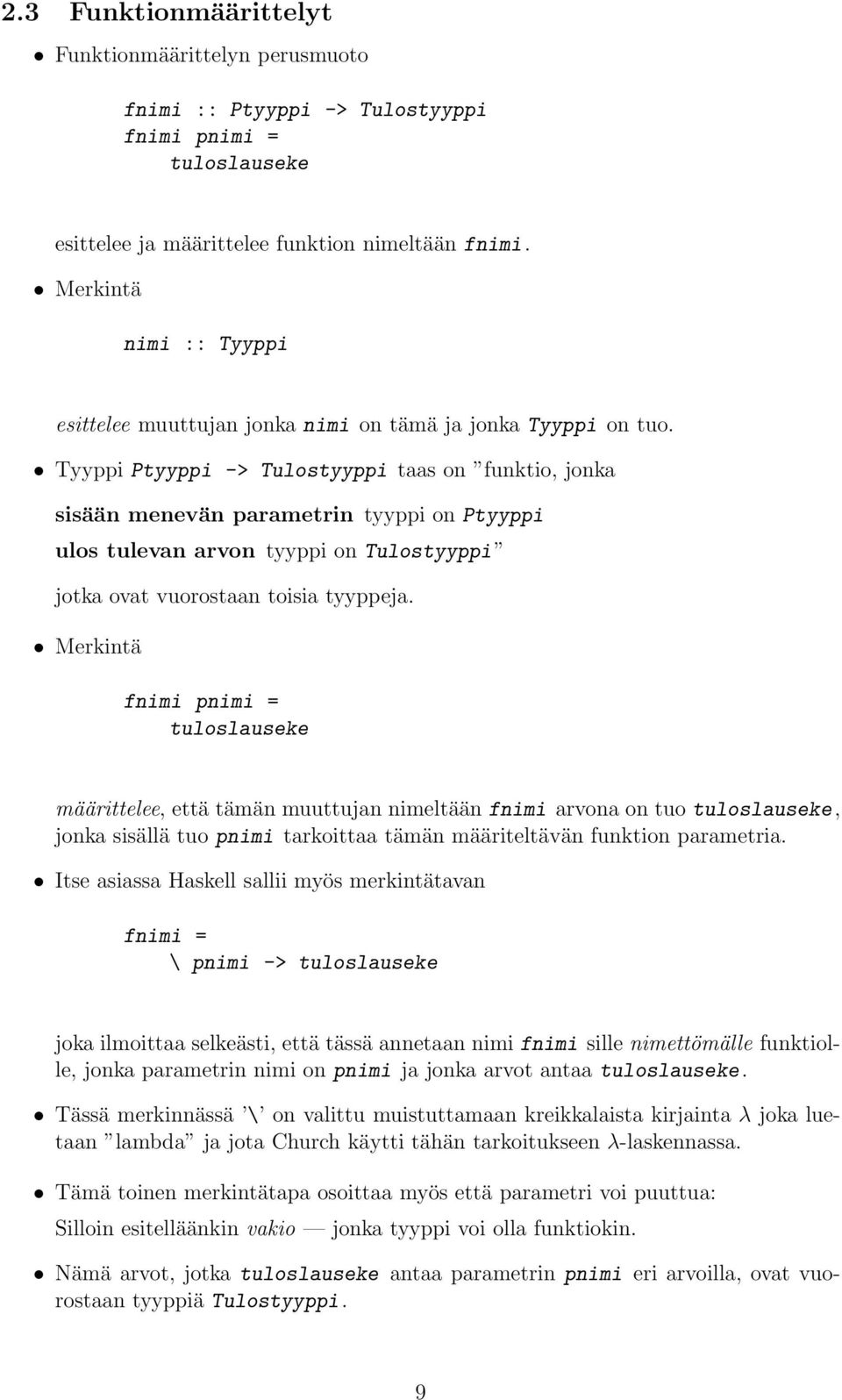 Tyyppi Ptyyppi -> Tulostyyppi taas on funktio, jonka sisään menevän parametrin tyyppi on Ptyyppi ulos tulevan arvon tyyppi on Tulostyyppi jotka ovat vuorostaan toisia tyyppeja.