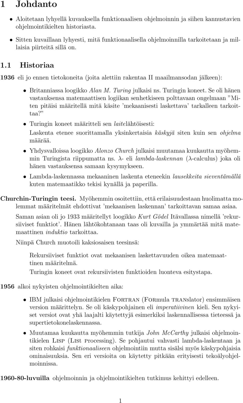 1 Historiaa 1936 eli jo ennen tietokoneita (joita alettiin rakentaa II maailmansodan jälkeen): Britanniassa loogikko Alan M. Turing julkaisi ns. Turingin koneet.