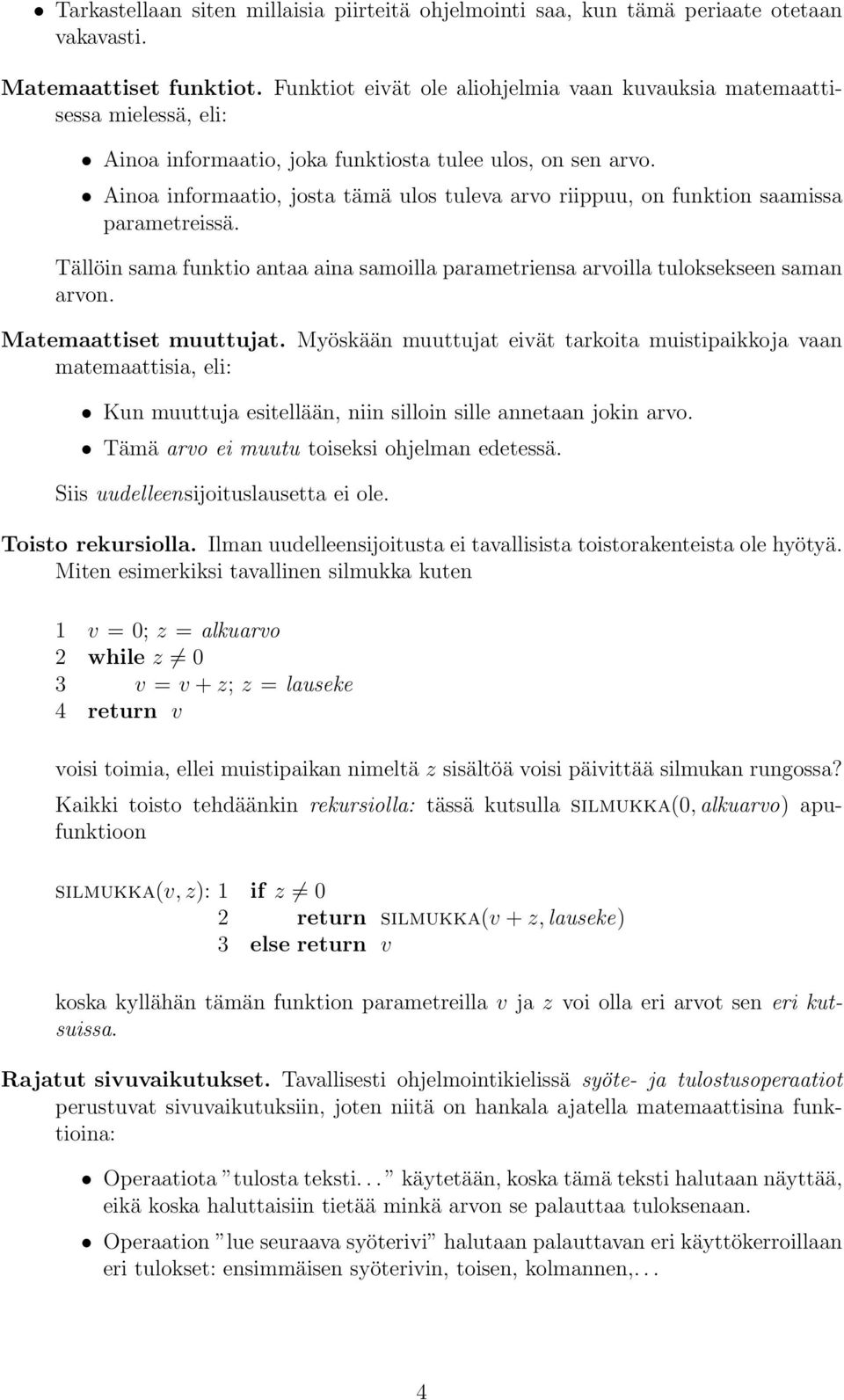 Ainoa informaatio, josta tämä ulos tuleva arvo riippuu, on funktion saamissa parametreissä. Tällöin sama funktio antaa aina samoilla parametriensa arvoilla tuloksekseen saman arvon.