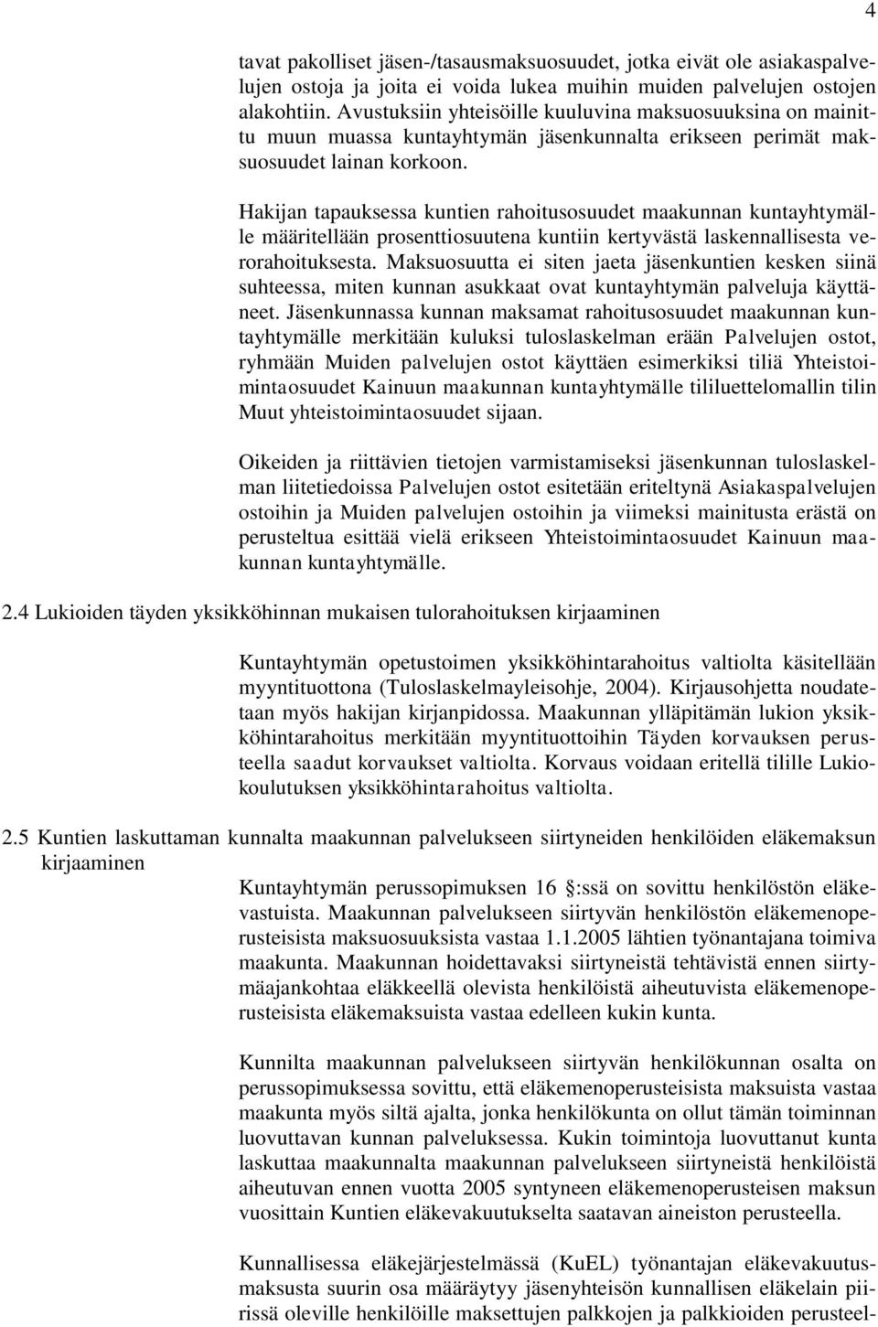 Hakijan tapauksessa kuntien rahoitusosuudet maakunnan kuntayhtymälle määritellään prosenttiosuutena kuntiin kertyvästä laskennallisesta verorahoituksesta.