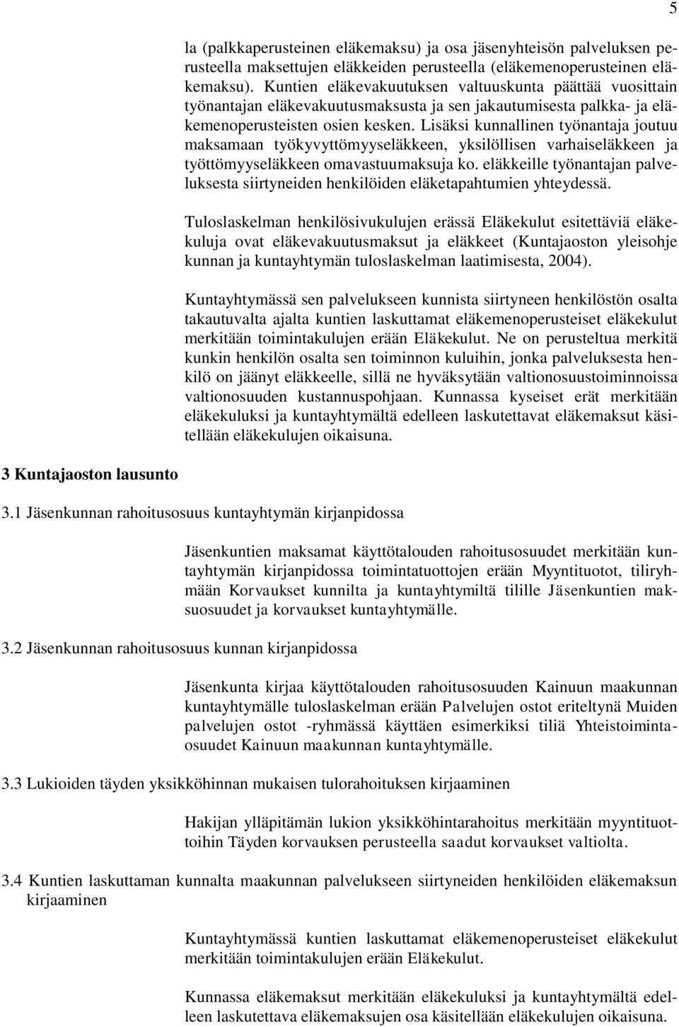 Lisäksi kunnallinen työnantaja joutuu maksamaan työkyvyttömyyseläkkeen, yksilöllisen varhaiseläkkeen ja työttömyyseläkkeen omavastuumaksuja ko.