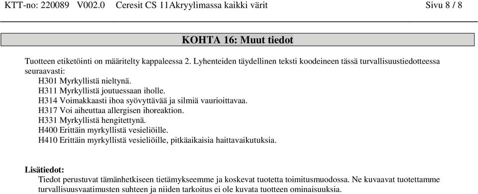 H314 Voimakkaasti ihoa syövyttävää ja silmiä vaurioittavaa. H317 Voi aiheuttaa allergisen ihoreaktion. H331 Myrkyllistä hengitettynä. H400 Erittäin myrkyllistä vesieliöille.