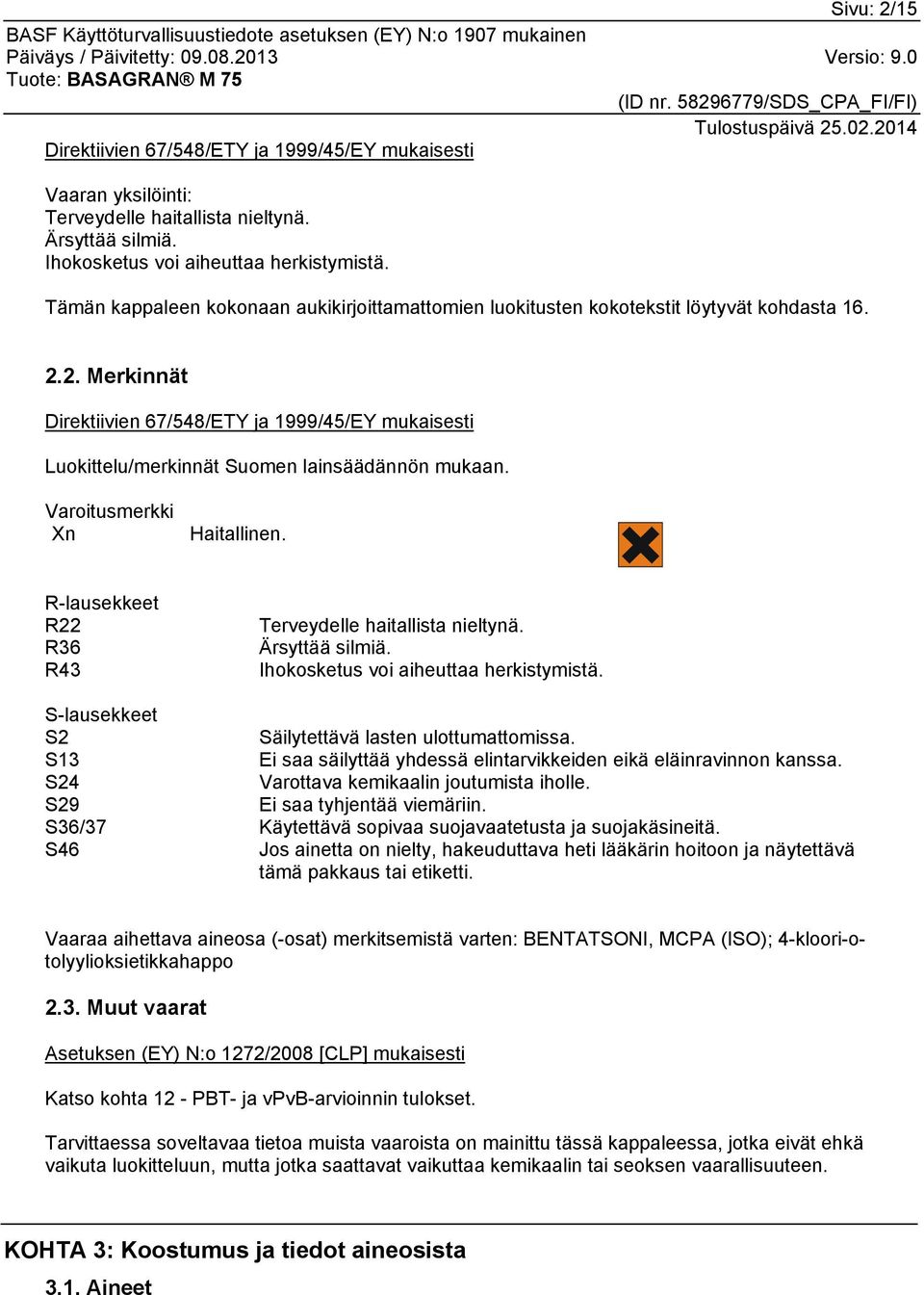2. Merkinnät Direktiivien 67/548/ETY ja 1999/45/EY mukaisesti Luokittelu/merkinnät Suomen lainsäädännön mukaan. Varoitusmerkki Xn Haitallinen.
