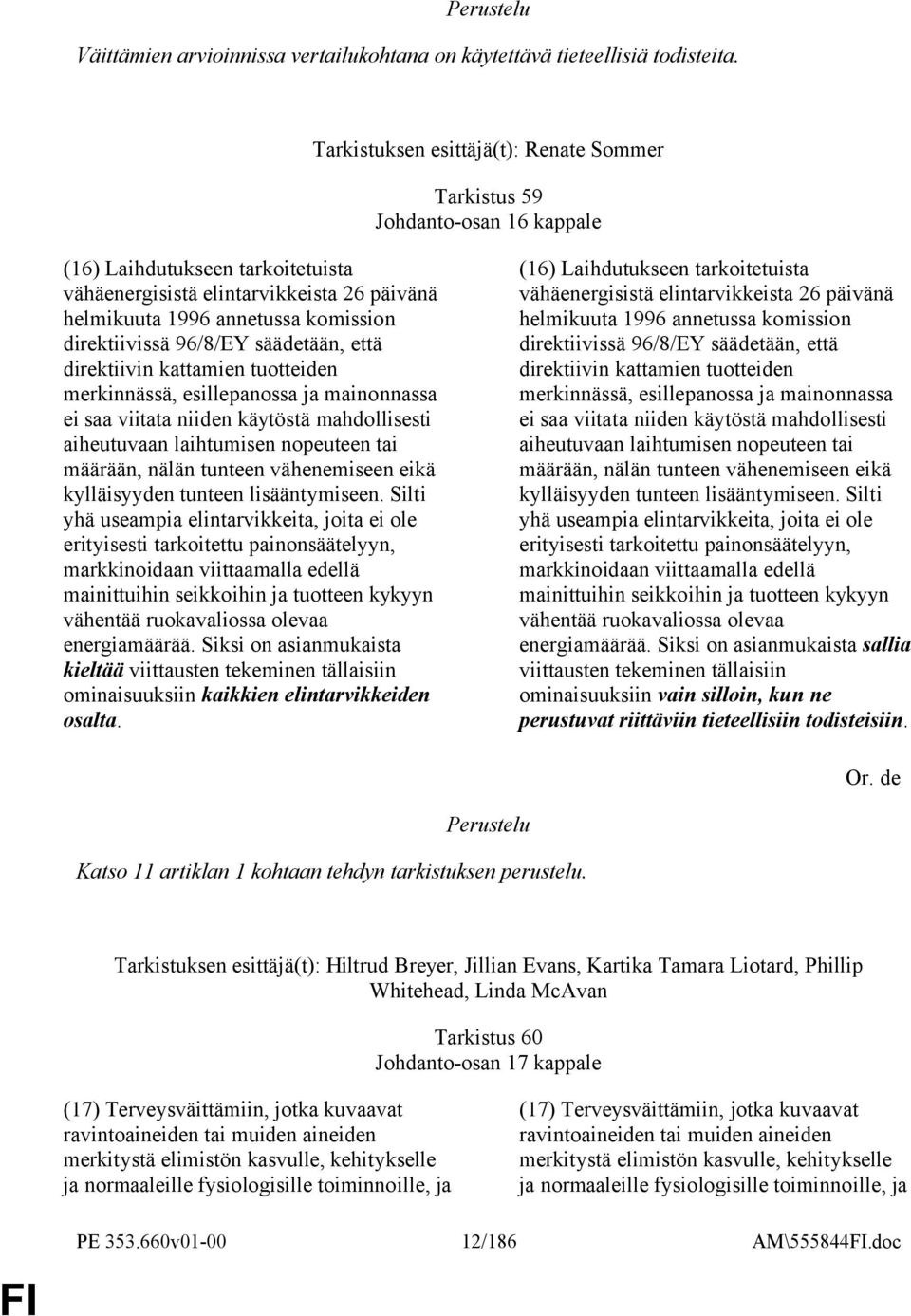 direktiivissä 96/8/EY säädetään, että direktiivin kattamien tuotteiden merkinnässä, esillepanossa ja mainonnassa ei saa viitata niiden käytöstä mahdollisesti aiheutuvaan laihtumisen nopeuteen tai