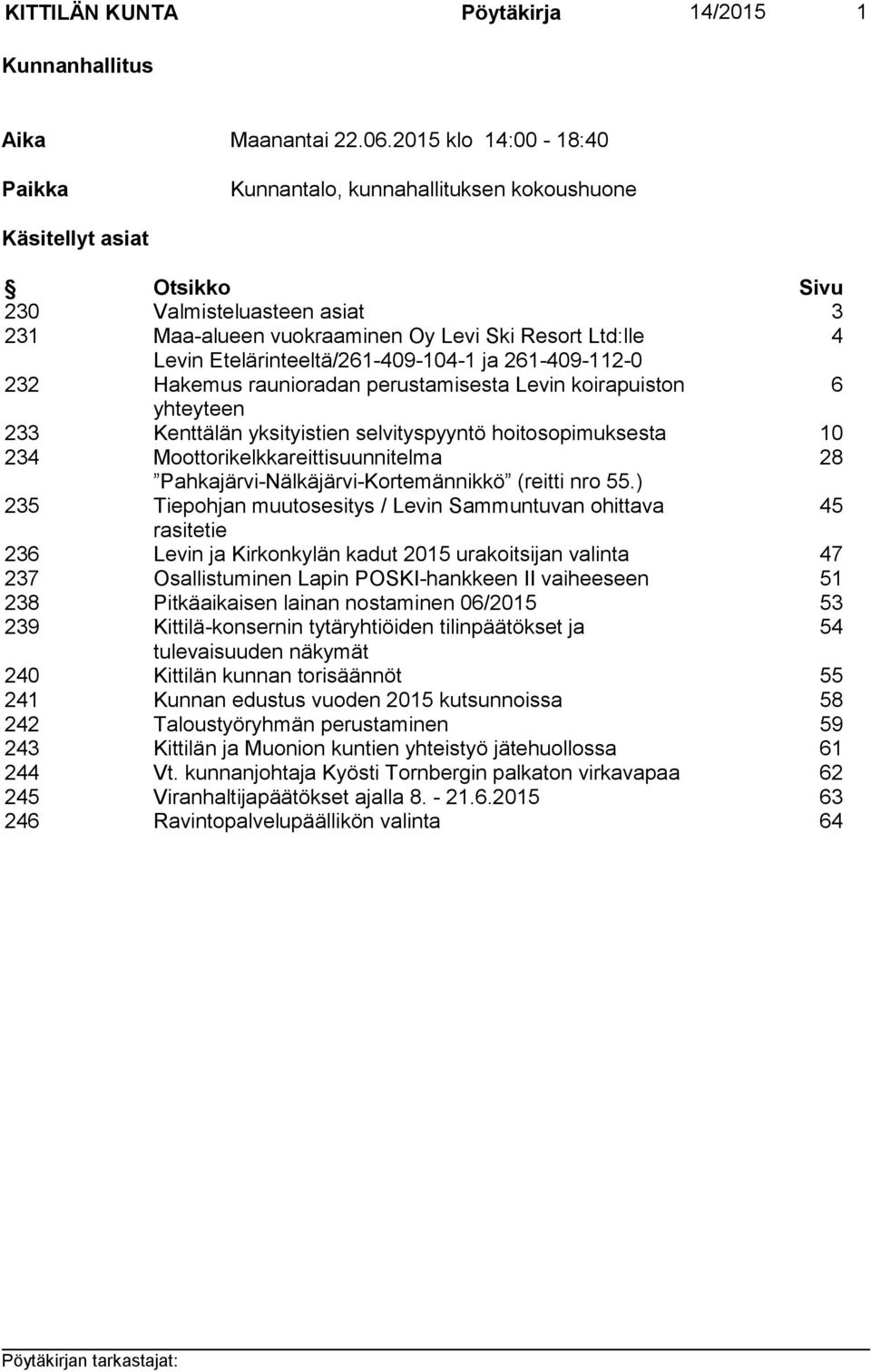 Etelärinteeltä/261-409-104-1 ja 261-409-112-0 232 Hakemus raunioradan perustamisesta Levin koirapuiston 6 yhteyteen 233 Kenttälän yksityistien selvityspyyntö hoitosopimuksesta 10 234