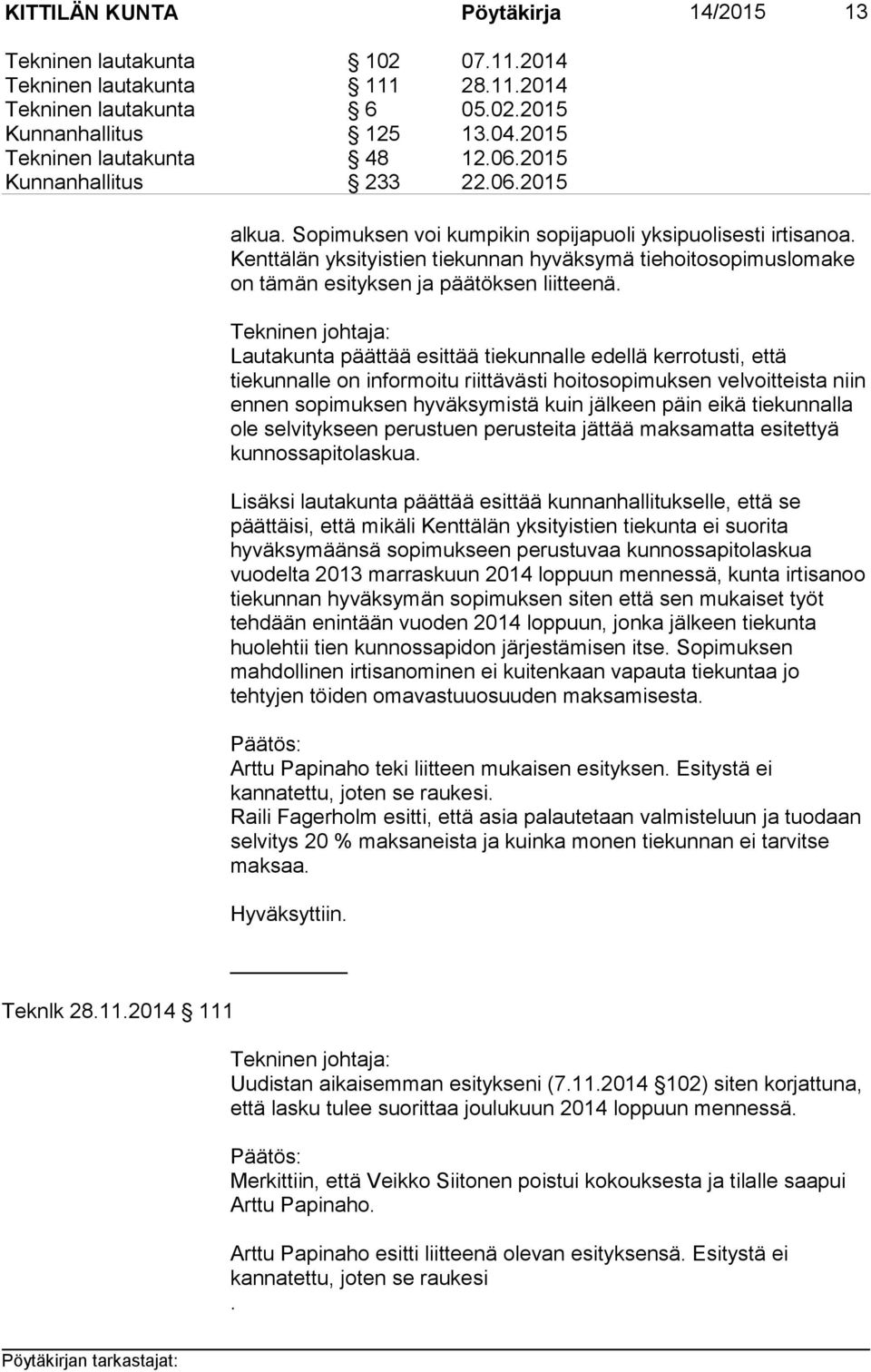 Kenttälän yksityistien tiekunnan hyväksymä tiehoitosopimuslomake on tämän esityksen ja päätöksen liitteenä.
