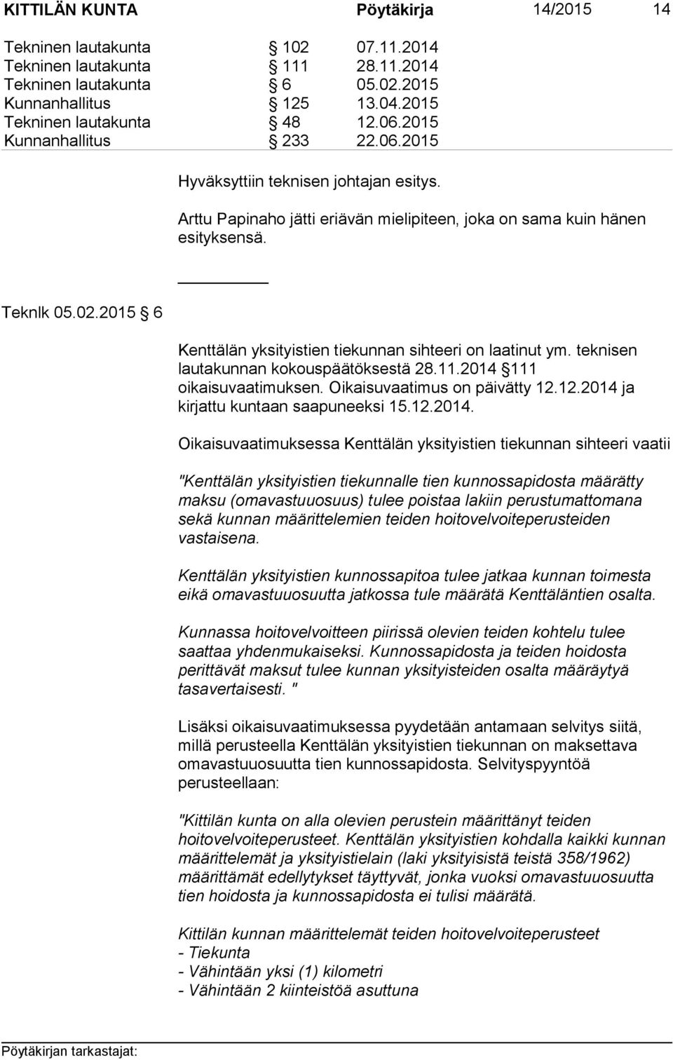 Kenttälän yksityistien tiekunnan sihteeri on laatinut ym. teknisen lautakunnan kokouspäätöksestä 28.11.2014 111 oikaisuvaatimuksen. Oikaisuvaatimus on päivätty 12.
