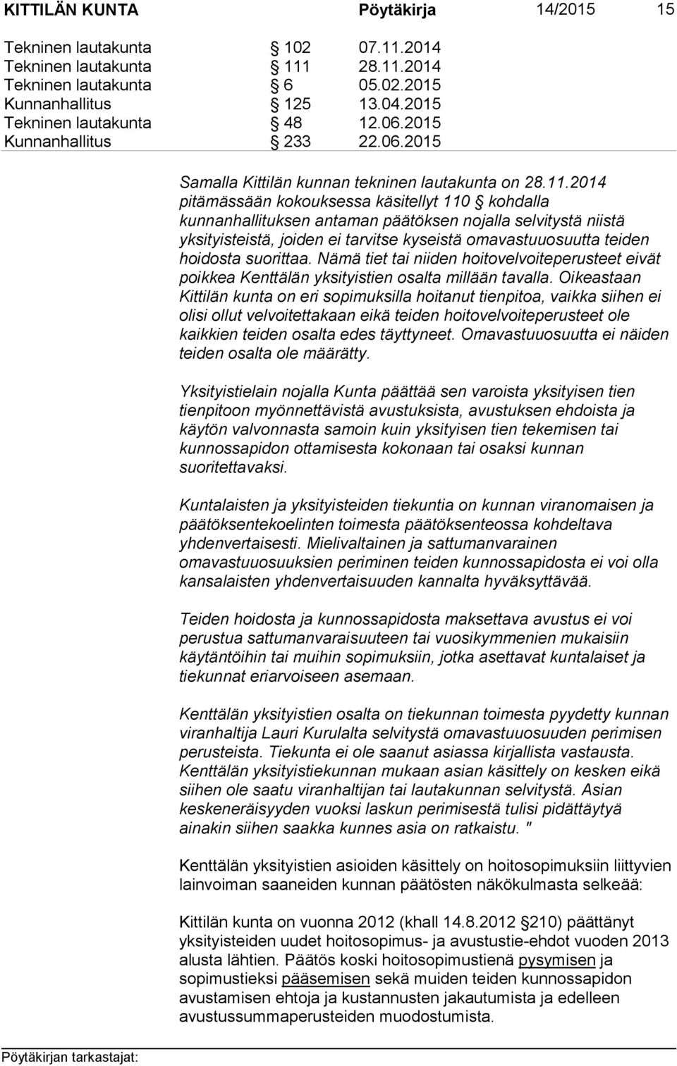 2014 pitämässään kokouksessa käsitellyt 110 kohdalla kunnanhallituksen antaman päätöksen nojalla selvitystä niistä yksityisteistä, joiden ei tarvitse kyseistä omavastuuosuutta teiden hoidosta