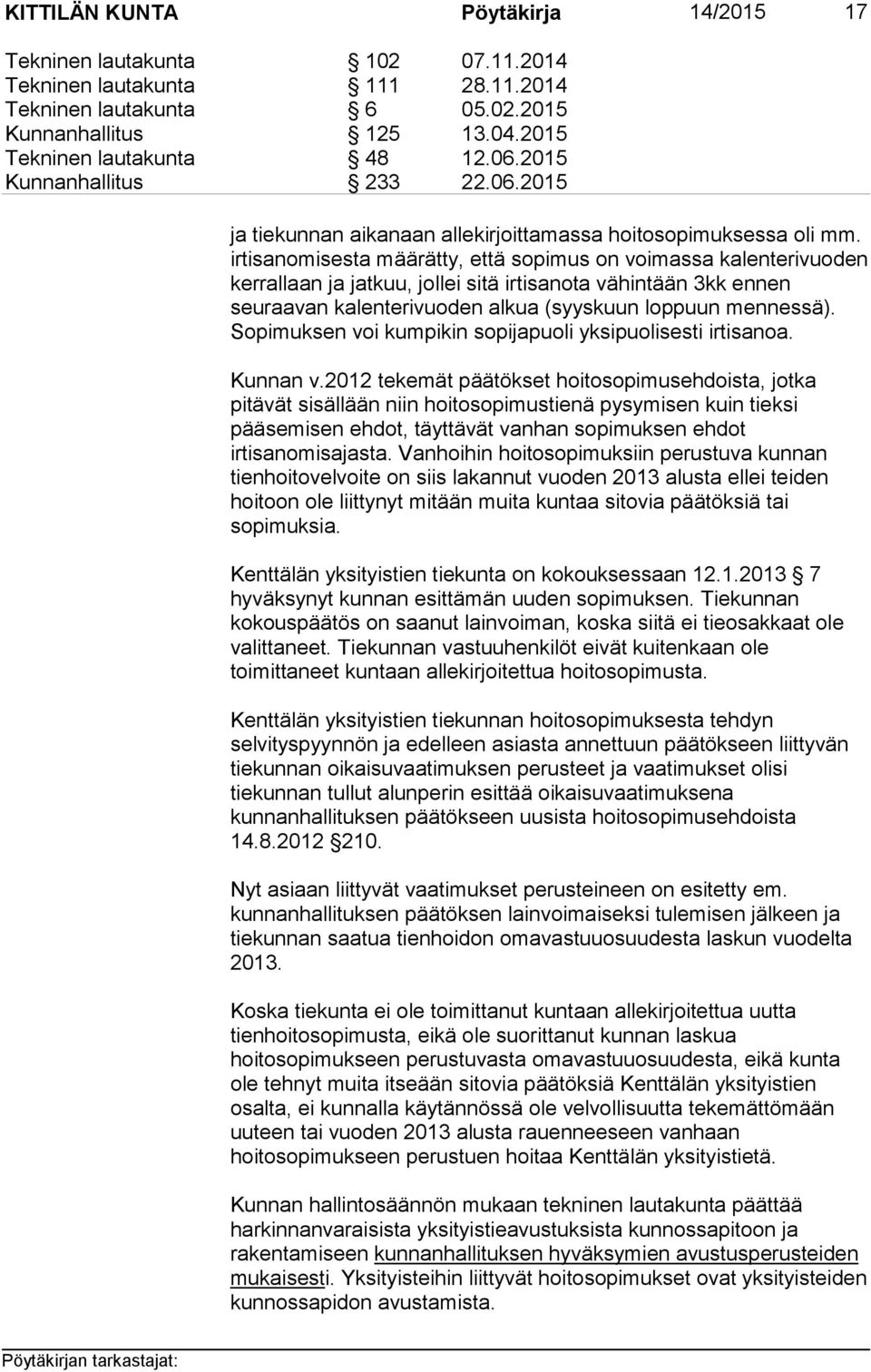 irtisanomisesta määrätty, että sopimus on voimassa kalenterivuoden kerrallaan ja jatkuu, jollei sitä irtisanota vähintään 3kk ennen seuraavan kalenterivuoden alkua (syyskuun loppuun mennessä).