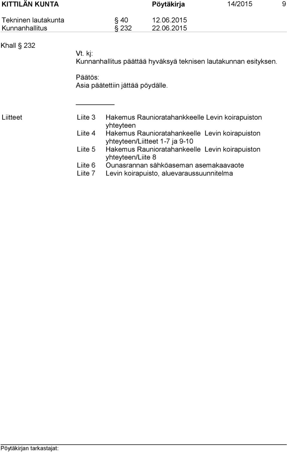 Liitteet Liite 3 Hakemus Raunioratahankkeelle Levin koirapuiston yhteyteen Liite 4 Hakemus Raunioratahankeelle Levin koirapuiston