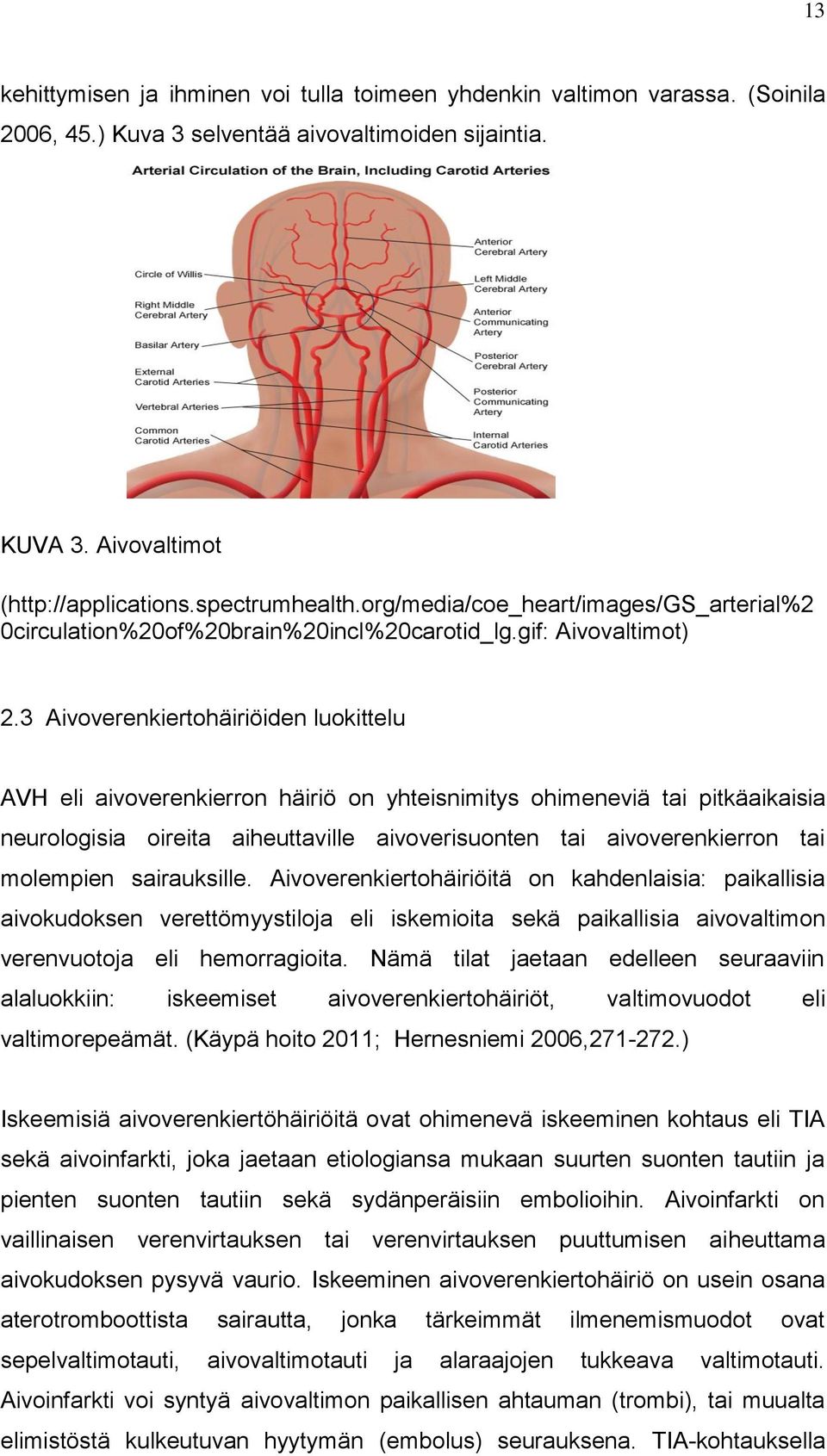 3 Aivoverenkiertohäiriöiden luokittelu AVH eli aivoverenkierron häiriö on yhteisnimitys ohimeneviä tai pitkäaikaisia neurologisia oireita aiheuttaville aivoverisuonten tai aivoverenkierron tai