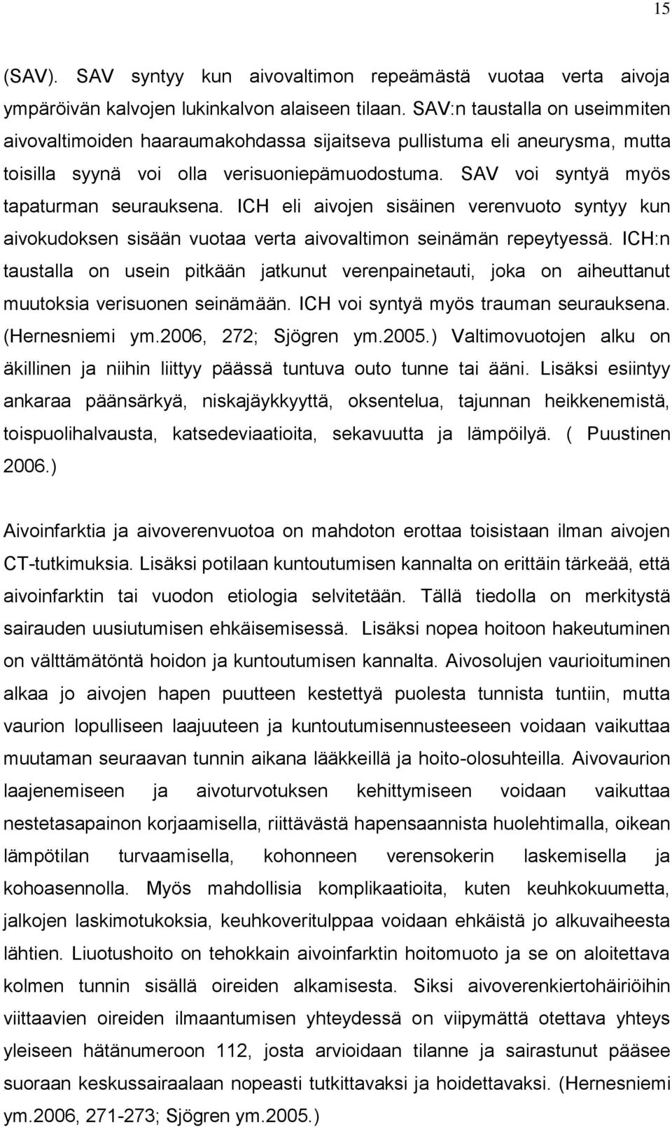 ICH eli aivojen sisäinen verenvuoto syntyy kun aivokudoksen sisään vuotaa verta aivovaltimon seinämän repeytyessä.