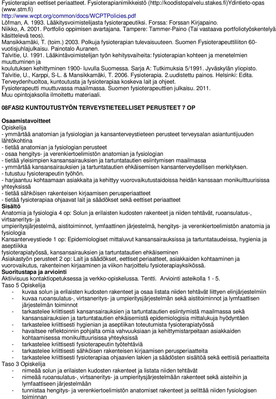 Mansikkamäki, T. (toim.) 2003. Polkuja fysioterapian tulevaisuuteen. Suomen Fysioterapeuttiliiton 60- vuotisjuhlajulkaisu. Painotalo Auranen. Talvitie, U. 1991.
