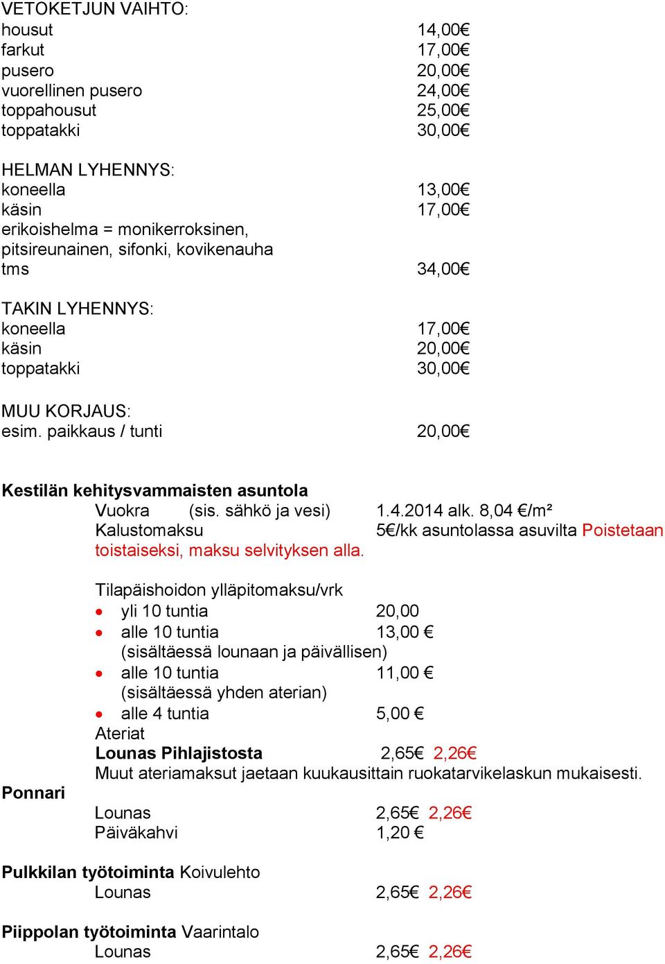 sähkö ja vesi) 1.4.2014 alk. 8,04 /m² Kalustomaksu 5 /kk asuntolassa asuvilta Poistetaan toistaiseksi, maksu selvityksen alla.