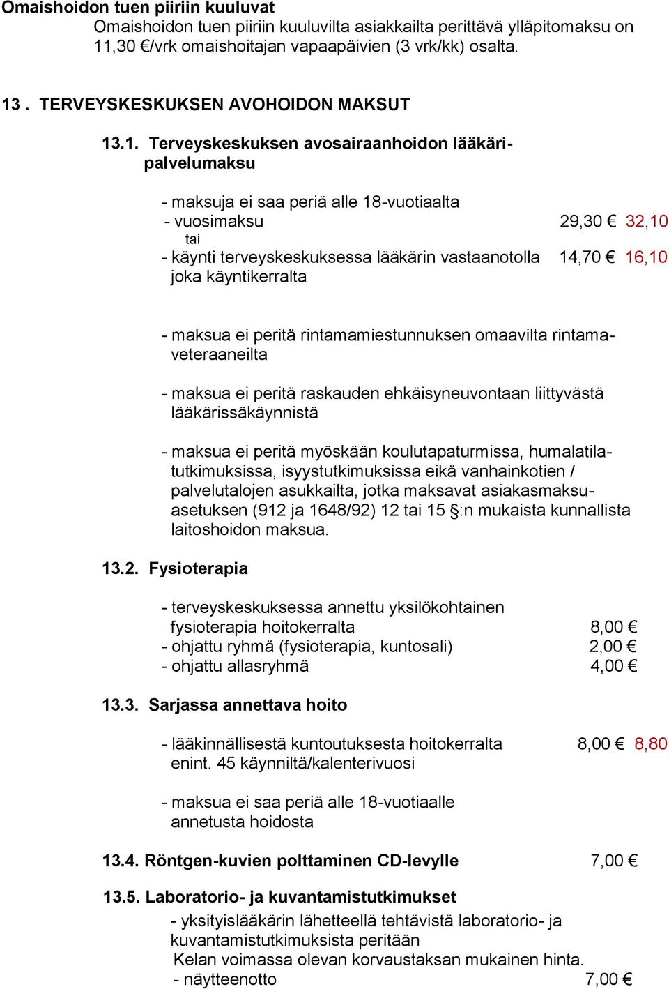 .1. Terveyskeskuksen avosairaanhoidon lääkäripalvelumaksu - maksuja ei saa periä alle 18-vuotiaalta - vuosimaksu 29,30 32,10 tai - käynti terveyskeskuksessa lääkärin vastaanotolla 14,70 16,10 joka