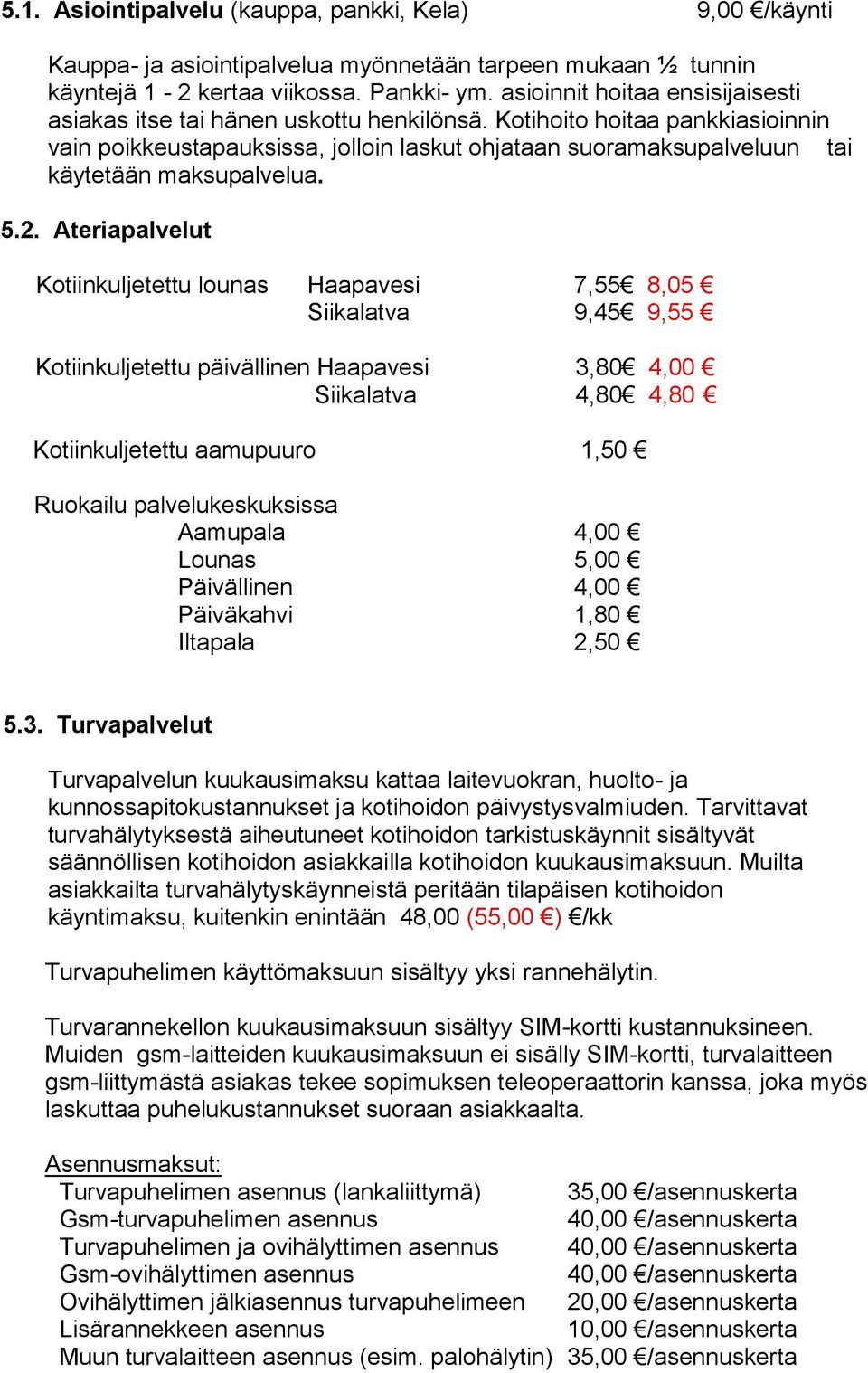 Kotihoito hoitaa pankkiasioinnin vain poikkeustapauksissa, jolloin laskut ohjataan suoramaksupalveluun tai käytetään maksupalvelua. 5.2.