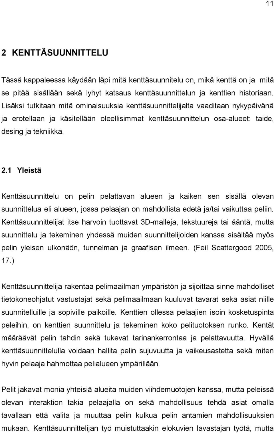 1 Yleistä Kenttäsuunnittelu on pelin pelattavan alueen ja kaiken sen sisällä olevan suunnittelua eli alueen, jossa pelaajan on mahdollista edetä ja/tai vaikuttaa peliin.