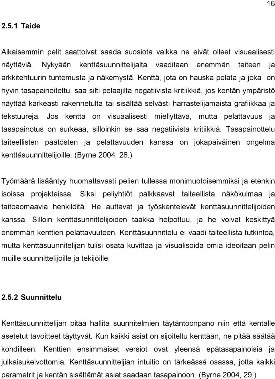 Kenttä, jota on hauska pelata ja joka on hyvin tasapainoitettu, saa silti pelaajilta negatiivista kritiikkiä, jos kentän ympäristö näyttää karkeasti rakennetulta tai sisältää selvästi