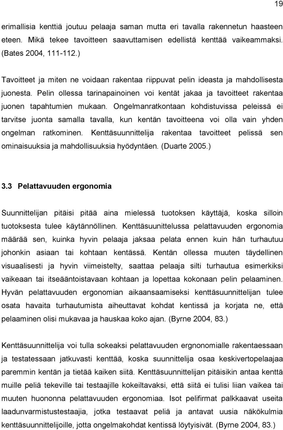 Ongelmanratkontaan kohdistuvissa peleissä ei tarvitse juonta samalla tavalla, kun kentän tavoitteena voi olla vain yhden ongelman ratkominen.