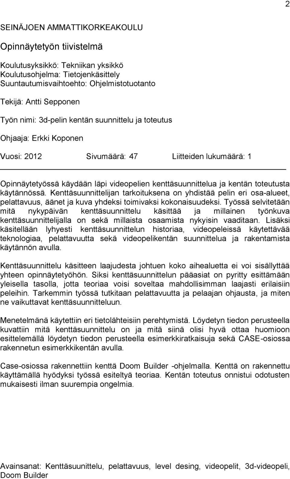 käytännössä. Kenttäsuunnittelijan tarkoituksena on yhdistää pelin eri osa-alueet, pelattavuus, äänet ja kuva yhdeksi toimivaksi kokonaisuudeksi.
