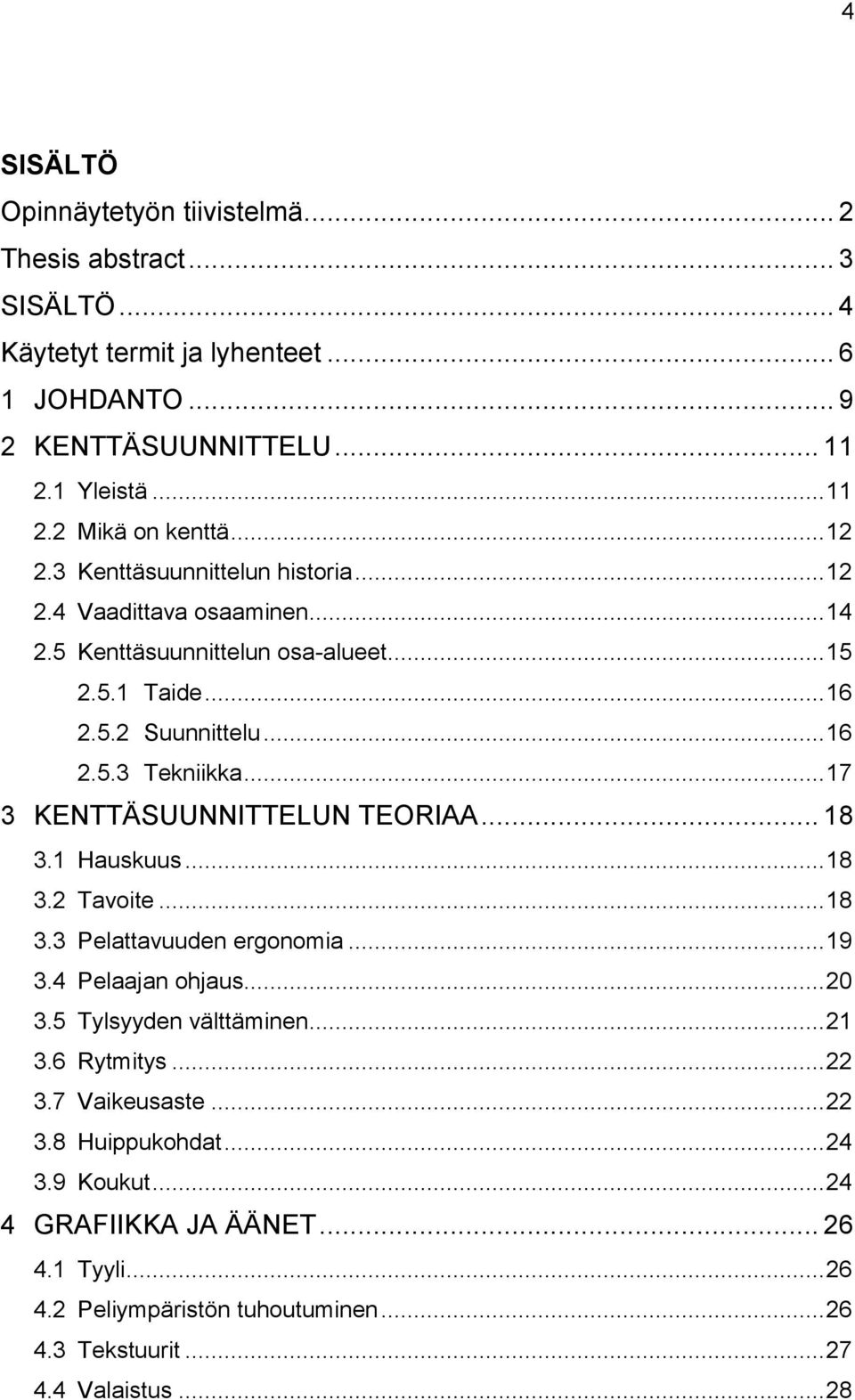 .. 17 3 KENTTÄSUUNNITTELUN TEORIAA... 18 3.1 Hauskuus... 18 3.2 Tavoite... 18 3.3 Pelattavuuden ergonomia... 19 3.4 Pelaajan ohjaus... 20 3.5 Tylsyyden välttäminen... 21 3.6 Rytmitys.