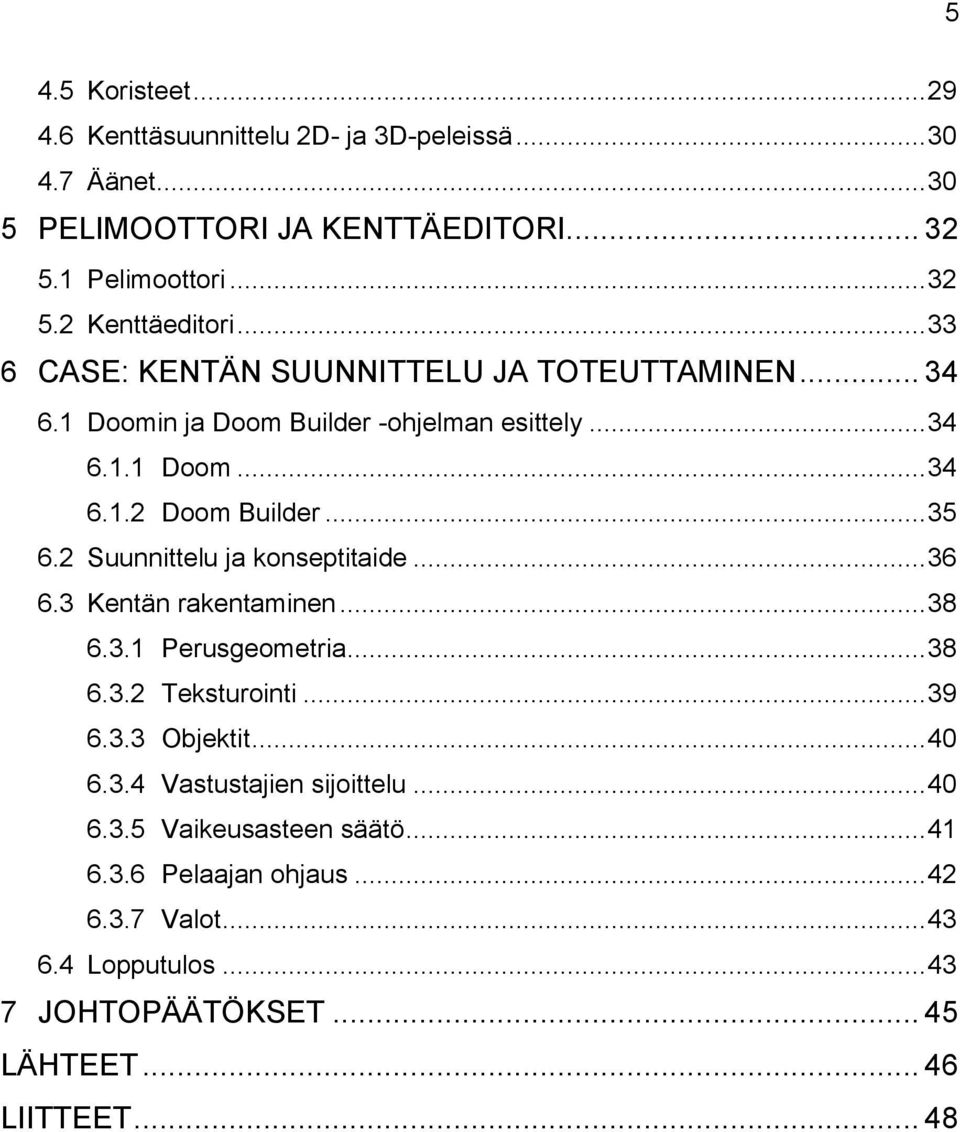 2 Suunnittelu ja konseptitaide... 36 6.3 Kentän rakentaminen... 38 6.3.1 Perusgeometria... 38 6.3.2 Teksturointi... 39 6.3.3 Objektit... 40 6.3.4 Vastustajien sijoittelu.