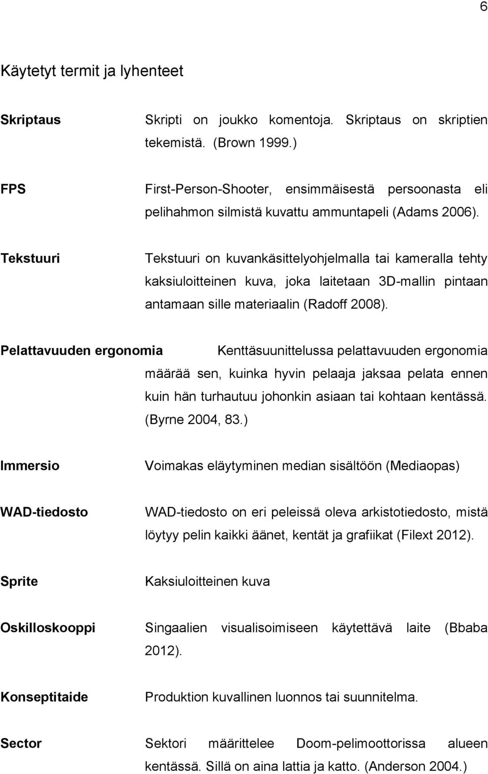 Tekstuuri Tekstuuri on kuvankäsittelyohjelmalla tai kameralla tehty kaksiuloitteinen kuva, joka laitetaan 3D-mallin pintaan antamaan sille materiaalin (Radoff 2008).