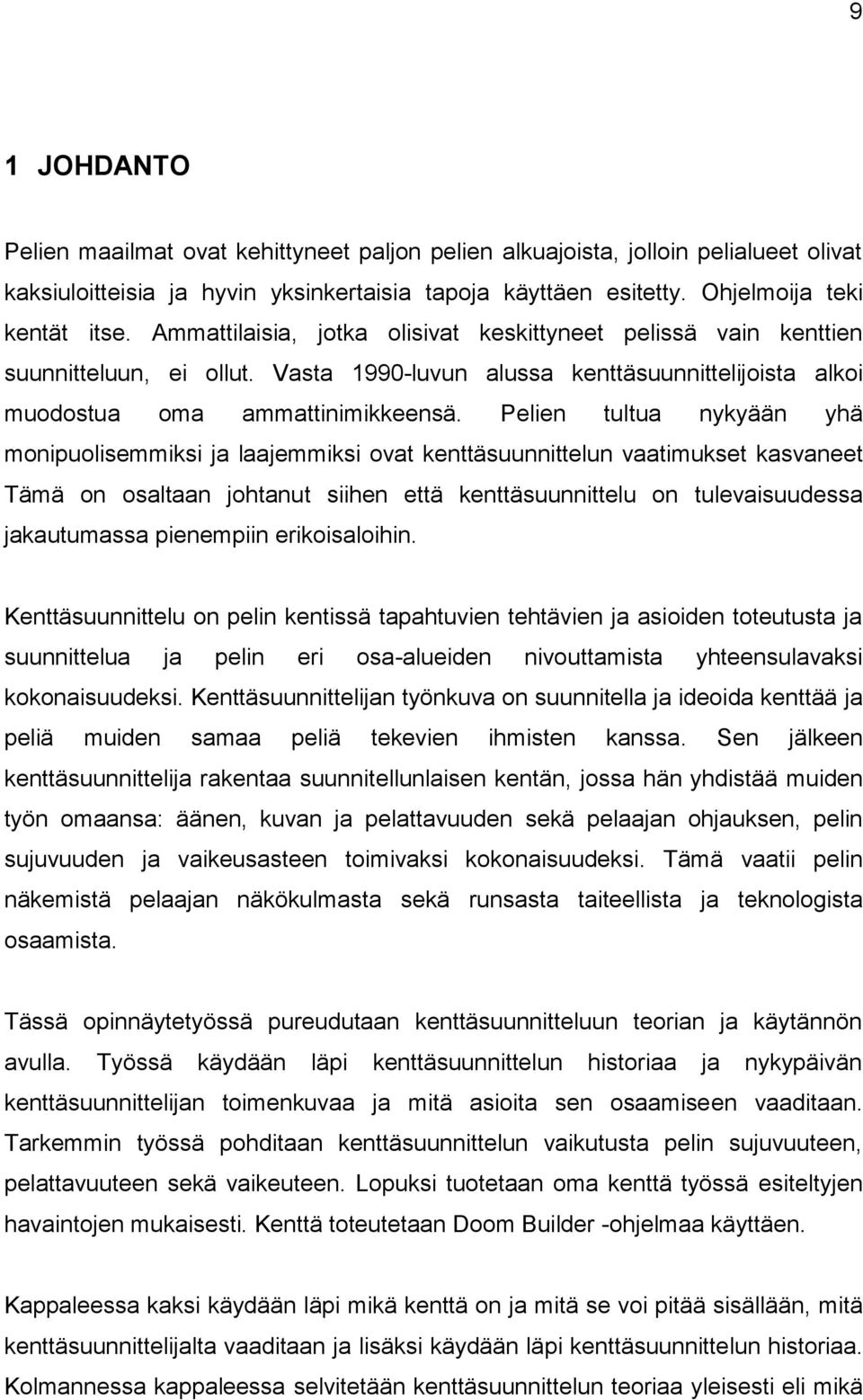Pelien tultua nykyään yhä monipuolisemmiksi ja laajemmiksi ovat kenttäsuunnittelun vaatimukset kasvaneet Tämä on osaltaan johtanut siihen että kenttäsuunnittelu on tulevaisuudessa jakautumassa