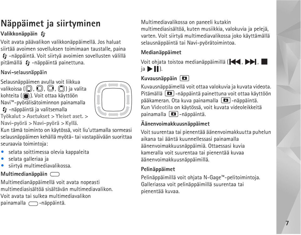 Voit ottaa käyttöön Navi -pyörälisätoiminnon painamalla -näppäintä ja valitsemalla Työkalut > Asetukset > Yleiset aset. > Navi-pyörä > Navi-pyörä > Kyllä.