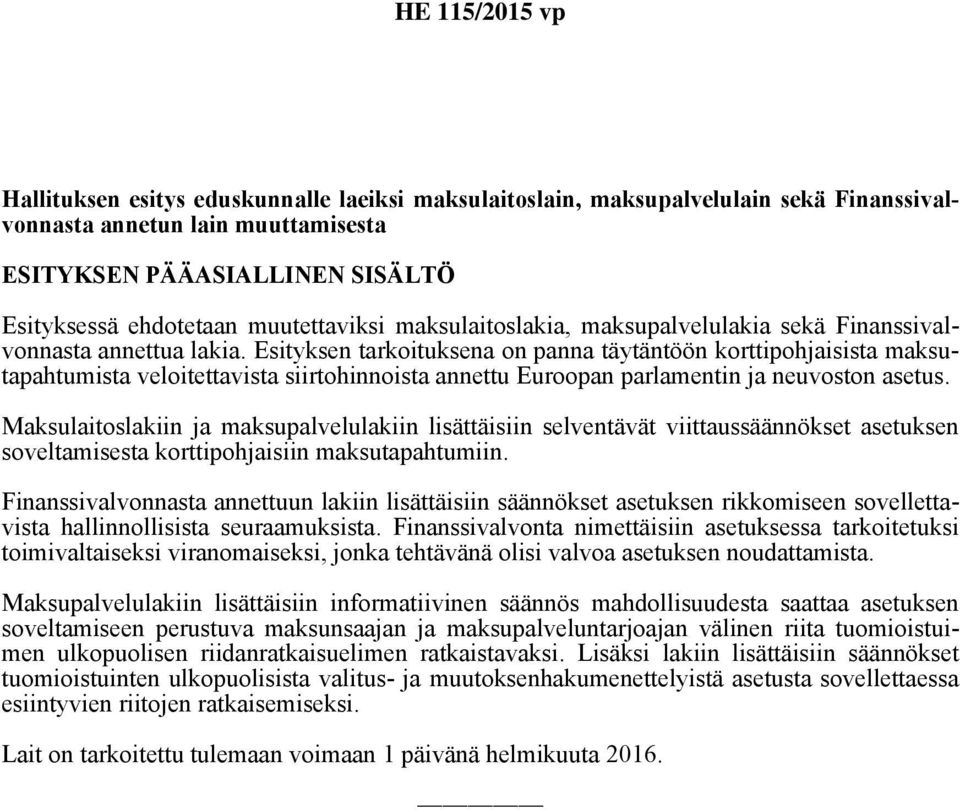 Esityksen tarkoituksena on panna täytäntöön korttipohjaisista maksutapahtumista veloitettavista siirtohinnoista annettu Euroopan parlamentin ja neuvoston asetus.