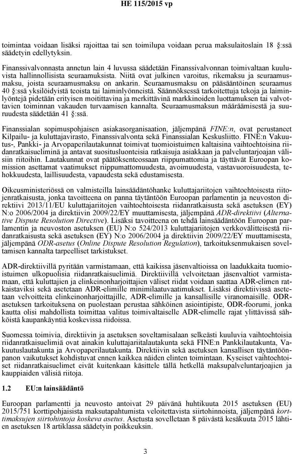 Niitä ovat julkinen varoitus, rikemaksu ja seuraamusmaksu, joista seuraamusmaksu on ankarin. Seuraamusmaksu on pääsääntöinen seuraamus 40 :ssä yksilöidyistä teoista tai laiminlyönneistä.