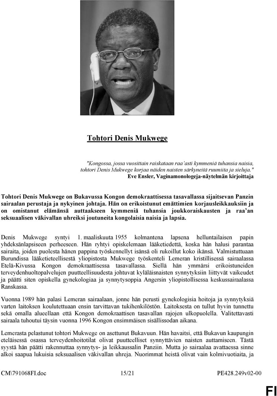 Hän on erikoistunut emättimien korjausleikkauksiin ja on omistanut elämänsä auttaakseen kymmeniä tuhansia joukkoraiskausten ja raa an seksuaalisen väkivallan uhreiksi joutuneita kongolaisia naisia ja