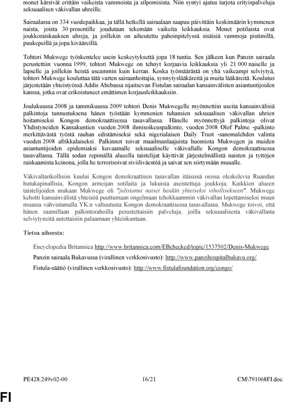 Monet potilaista ovat joukkoraiskauksen uhreja, ja joillekin on aiheutettu pahoinpitelyssä sisäisiä vammoja pistimillä, puukepeillä ja jopa kivääreillä.