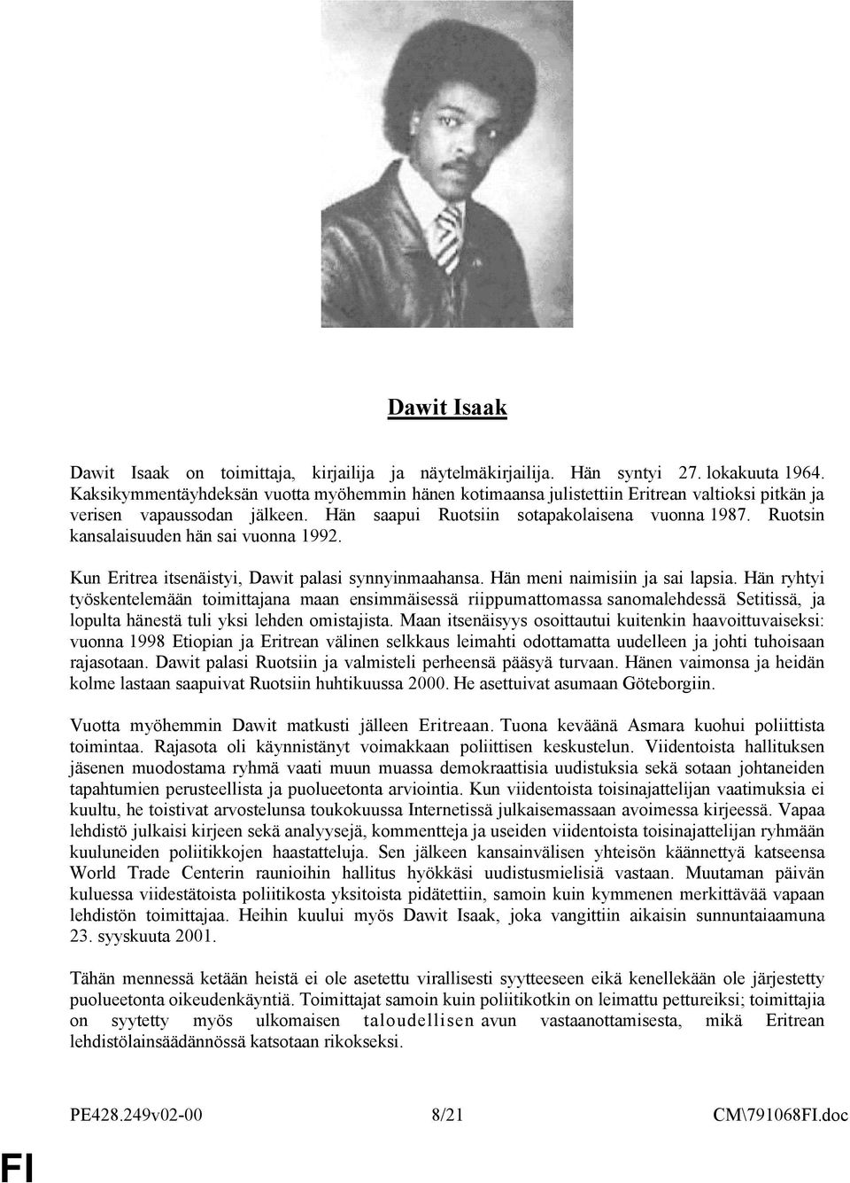 Ruotsin kansalaisuuden hän sai vuonna 1992. Kun Eritrea itsenäistyi, Dawit palasi synnyinmaahansa. Hän meni naimisiin ja sai lapsia.