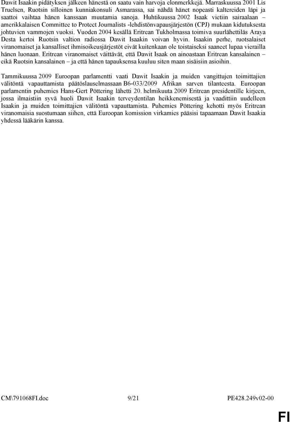 Huhtikuussa 2002 Isaak vietiin sairaalaan amerikkalaisen Committee to Protect Journalists -lehdistönvapausjärjestön (CPJ) mukaan kidutuksesta johtuvien vammojen vuoksi.