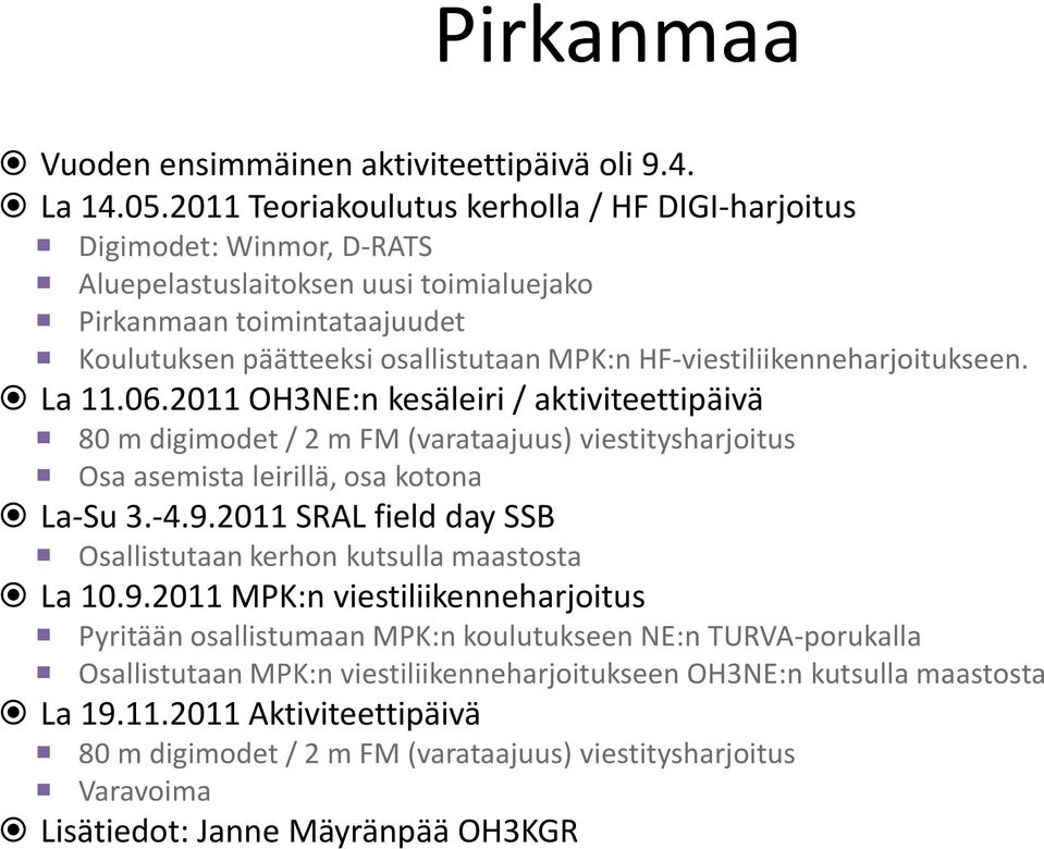 HF-viestiliikenneharjoitukseen. La 11.06.2011 OH3NE:n kesäleiri / aktiviteettipäivä 80 m digimodet / 2 m FM (varataajuus) viestitysharjoitus Osa asemista leirillä, osa kotona La-Su 3.-4.9.