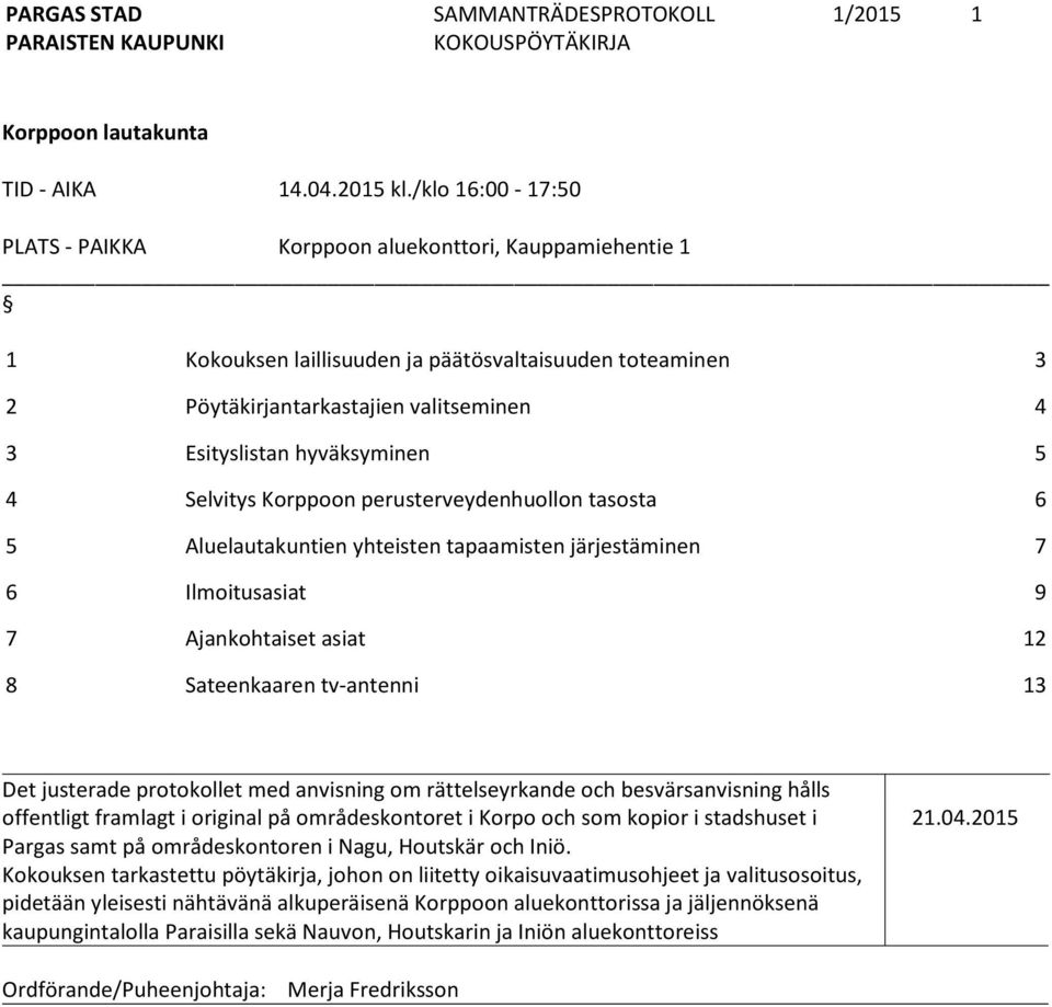 hyväksyminen 5 4 Selvitys Korppoon perusterveydenhuollon tasosta 6 5 Aluelautakuntien yhteisten tapaamisten järjestäminen 7 6 Ilmoitusasiat 9 7 Ajankohtaiset asiat 12 8 Sateenkaaren tv-antenni 13 Det