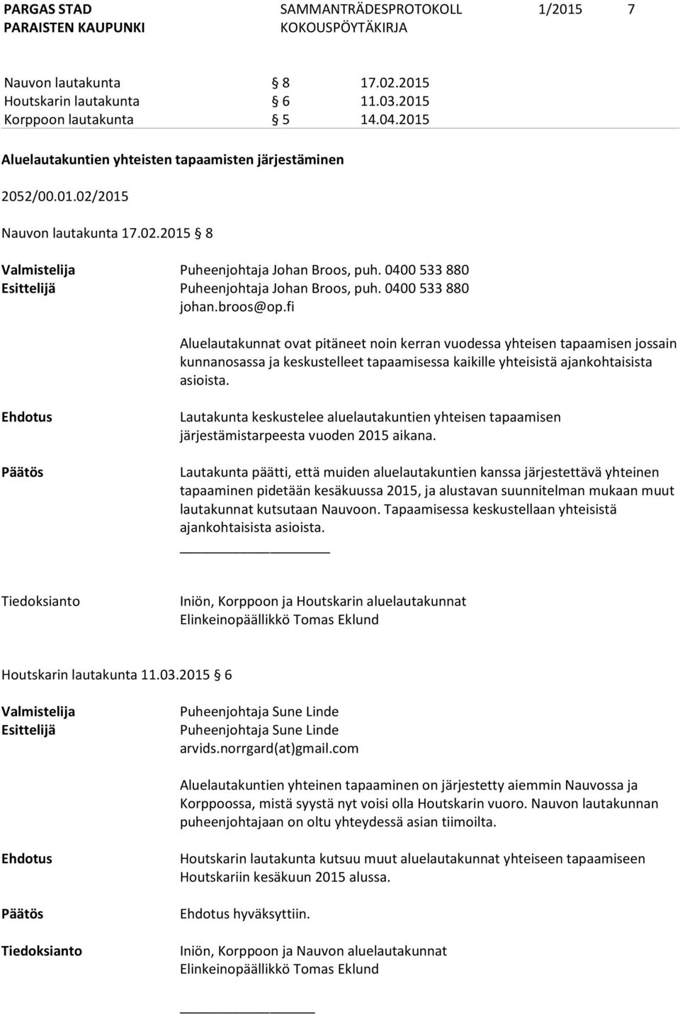 fi Aluelautakunnat ovat pitäneet noin kerran vuodessa yhteisen tapaamisen jossain kunnanosassa ja keskustelleet tapaamisessa kaikille yhteisistä ajankohtaisista asioista.