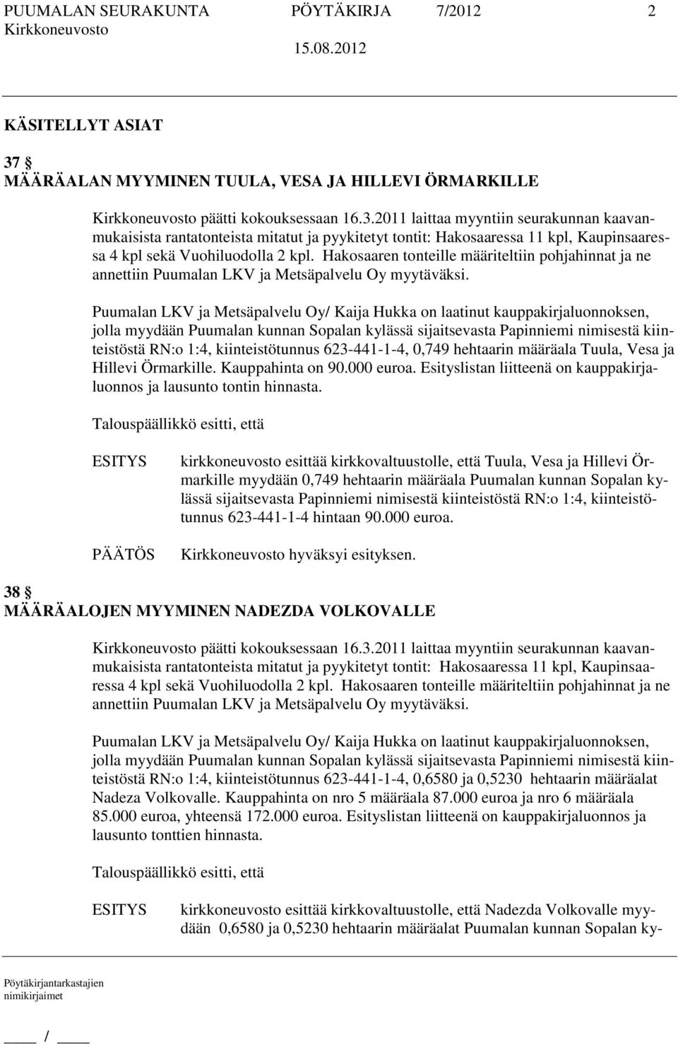 2011 laittaa myyntiin seurakunnan kaavanmukaisista rantatonteista mitatut ja pyykitetyt tontit: Hakosaaressa 11 kpl, Kaupinsaaressa 4 kpl sekä Vuohiluodolla 2 kpl.